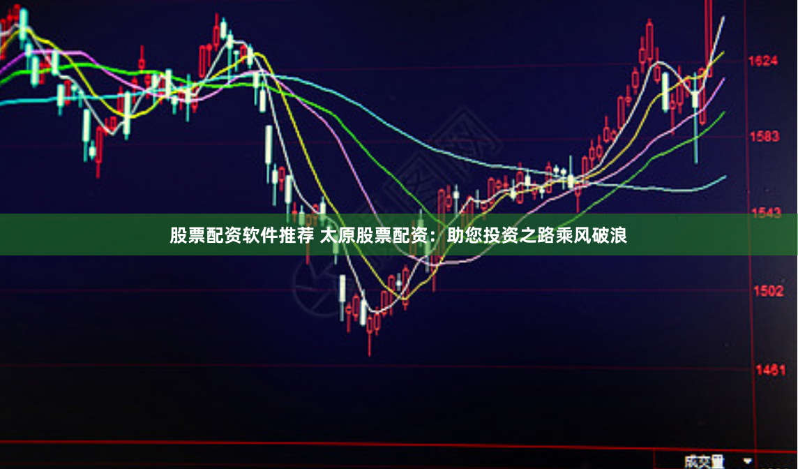 股票配资软件推荐 太原股票配资：助您投资之路乘风破浪