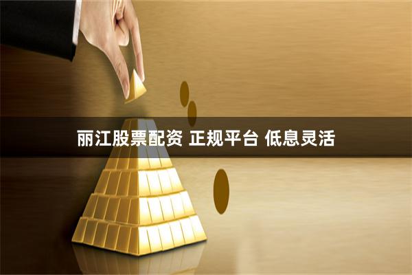 丽江股票配资 正规平台 低息灵活