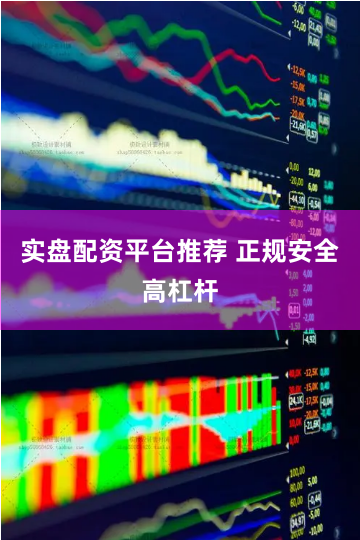 实盘配资平台推荐 正规安全高杠杆