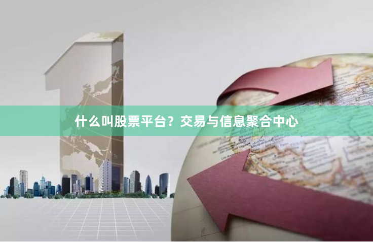 什么叫股票平台？交易与信息聚合中心