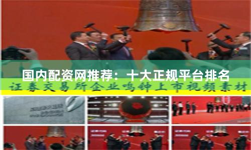 国内配资网推荐：十大正规平台排名